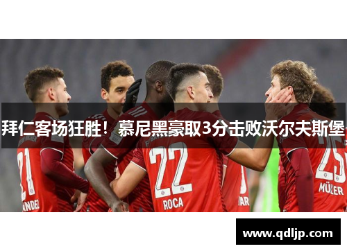 拜仁客场狂胜！慕尼黑豪取3分击败沃尔夫斯堡