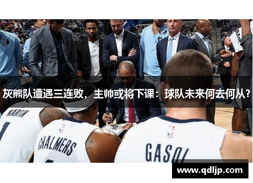 灰熊队遭遇三连败，主帅或将下课：球队未来何去何从？