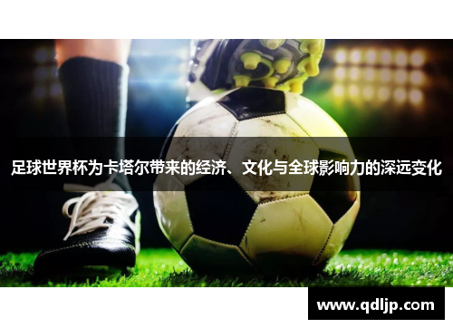 足球世界杯为卡塔尔带来的经济、文化与全球影响力的深远变化