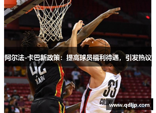 阿尔法-卡巴新政策：提高球员福利待遇，引发热议