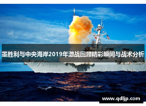 墨胜利与中央海岸2019年激战回顾精彩瞬间与战术分析