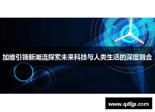 加维引领新潮流探索未来科技与人类生活的深度融合